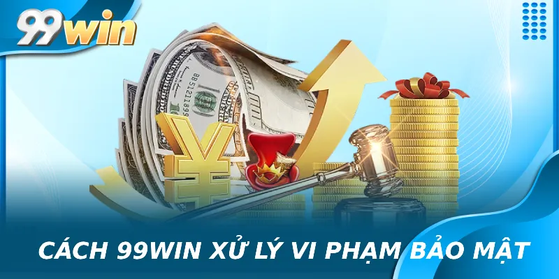 99win xử lý nghiêm vi phạm bảo mật
