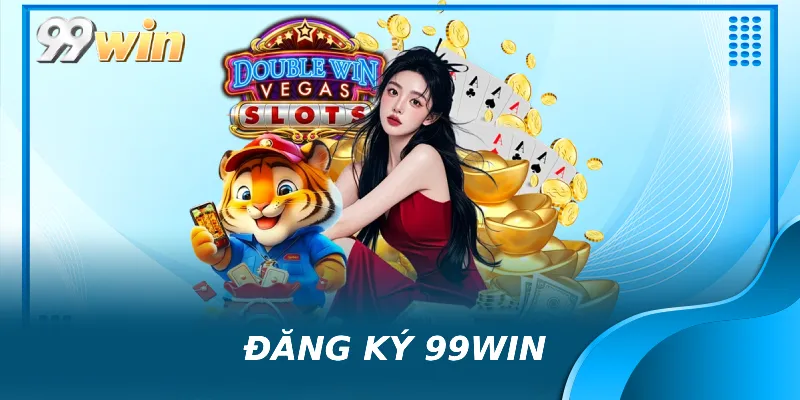 Đăng ký 99win cơ hội vàng