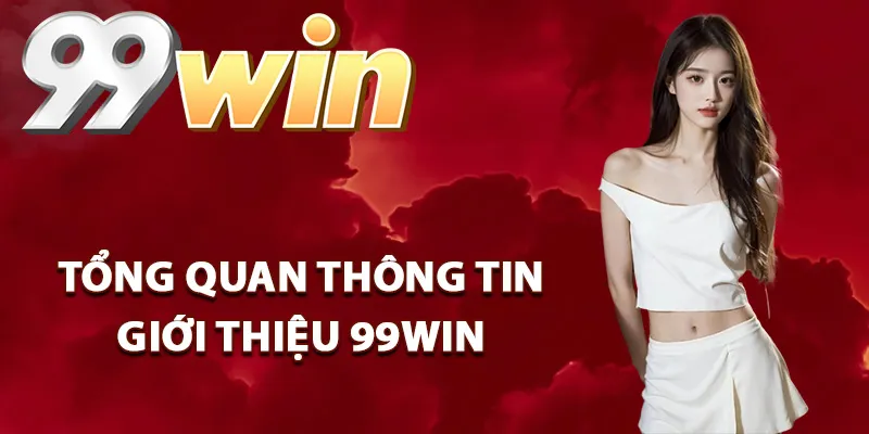 Giới thiệu bao quát tổng quan về 99win